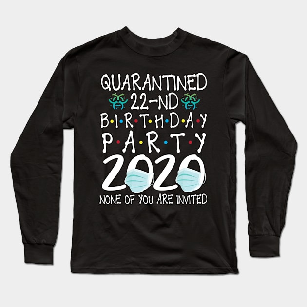 Quarantined 22nd Birthday Party 2020 With Face Mask None Of You Are Invited Happy 22 Years Old Long Sleeve T-Shirt by bakhanh123